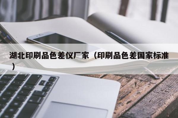 湖北印刷品色差儀廠家（印刷品色差國家標(biāo)準(zhǔn) ）