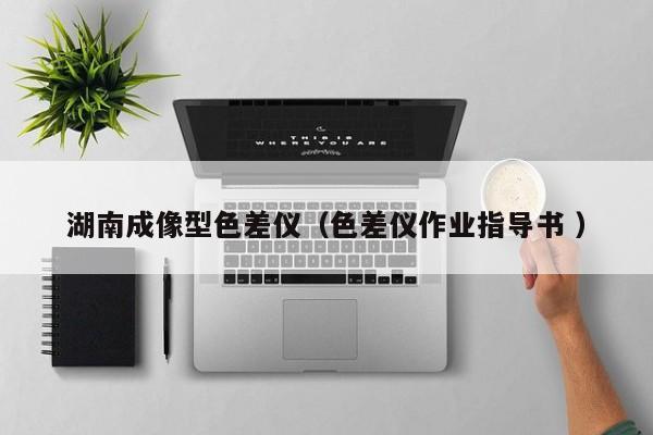 湖南成像型色差儀（色差儀作業(yè)指導書 ）