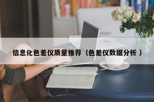 信息化色差儀質量推薦（色差儀數(shù)據(jù)分析 ）