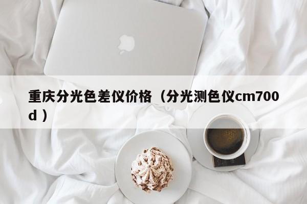 重慶分光色差儀價(jià)格（分光測色儀cm700d ）