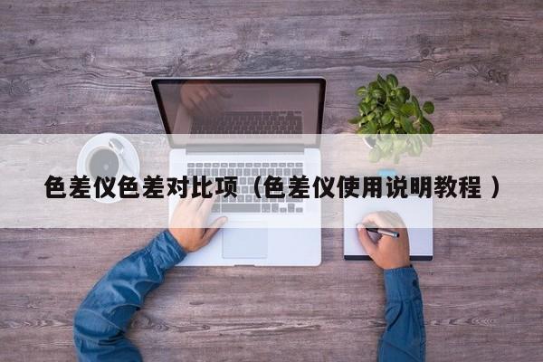 色差儀色差對(duì)比項(xiàng)（色差儀使用說明教程 ）